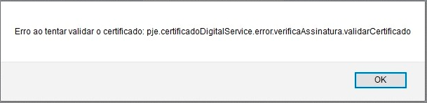 Erro ao tentar validar o certificado: pje.certificadoDigitalService.error.verificaAssinatura.validarCertificado